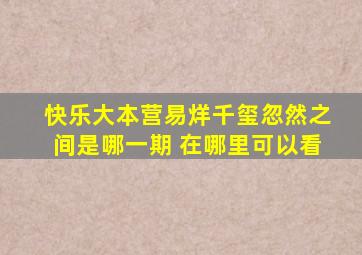 快乐大本营易烊千玺忽然之间是哪一期 在哪里可以看